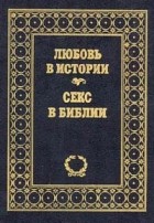  - Любовь в истории. Секс в Библии (сборник)