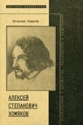 Вячеслав Кошелев - Алексей Степанович Хомяков. Жизнеописание в документах, рассуждениях и разысканиях