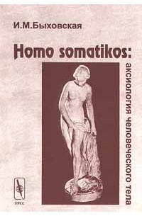 Ирина Быховская - Homo somatikos: аксиология человеческого тела (сборник)