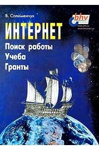 В. Соломенчук - Интернет. Поиск работы. Учеба. Гранты (сборник)