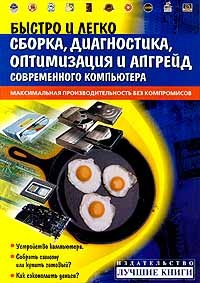  - Быстро и легко. Сборка, диагностика, оптимизация и апгрейд современного компьютера