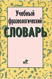  - Учебный фразеологический словарь