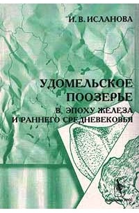И. В. Исланова - Удомельское поозерье в эпоху железа и раннего средневековья