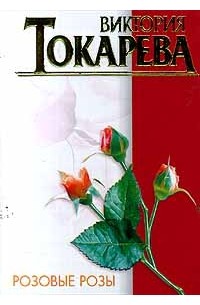 Виктория Токарева - Розовые розы