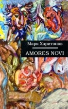 Марк Харитонов - Amores Novi (сборник)
