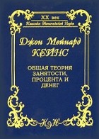 Джон Мейнард Кейнс - Общая теория занятости, процента и денег