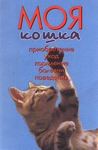  - Моя кошка. Приобретение, уход, кормление, болезни, поведение