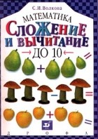 Светлана Волкова - Математика. Сложение и вычитание до 10