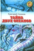 Григорий Адамов - Тайна двух океанов