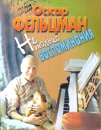 Оскар Фельцман - Не только воспоминания (сборник)