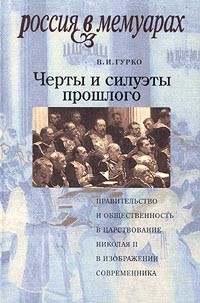 Владимир Гурко - Черты и силуэты прошлого. Правительство и общественность в царствовании Николая II в изображении современника