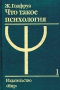 Ж. Годфруа - Что такое психология. В 2 томах. Том 1