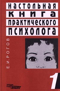 Е. И. Рогов - Настольная книга практического психолога. Книга 1. Система работы психолога с детьми разного возраста