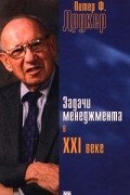 Питер Друкер - Задачи менеджмента в XXI веке