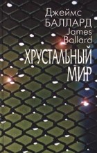 Джеймс Баллард - Хрустальный мир. Рассказы (сборник)