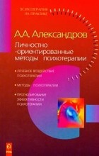 Артур Александров - Личностно-ориентированные методы психотерапии