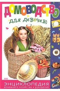  - Домоводство для девочек. Энциклопедия домашнего хозяйства и рукоделий