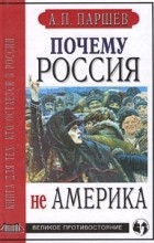 А. П. Паршев - Почему Россия не Америка. Книга для тех, кто остается в России