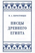 М. А. Коростовцев - Писцы Древнего Египта