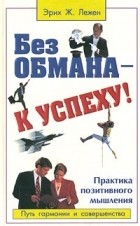 Эрих Ж. Лежен - Без обмана - к успеху! Практика позитивного мышления