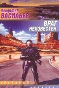 Владимир Васильев - Враг неизвестен