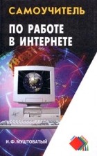 И. Ф. Муштоватый - Самоучитель по работе в Интернете