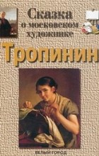 Г. Е. Ветрова - Сказка о московском художнике. Тропинин