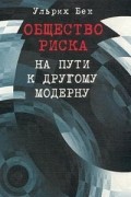 Общество риска. На пути к другому модерну