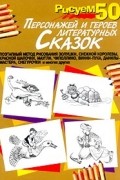  - Рисуем 50 персонажей и героев литературных сказок