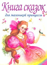  - Книга сказок для маленькой принцессы, которая хочет стать настоящей королевой (сборник)