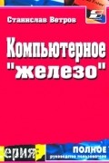Станислав Ветров - Компьютерное `железо`