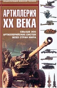 Энциклопедия - Артиллерия XX века. Свыше 300 артиллерийских систем всех стран мира