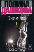 Полина Дашкова - Питомник. В 3 томах. Том I