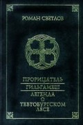 Роман Светлов - Прорицатель. Гильгамеш. Легенда о Тевтобургском лесе