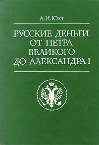 А. И. Юхт - Русские деньги от Петра Великого до Александра I