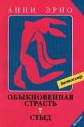 Анни Эрно - Обыкновенная страсть. Стыд (сборник)