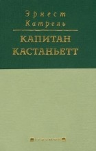 Эрнест Катрель - Капитан Кастаньетт (сборник)