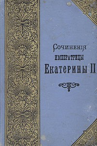 Екатерина II - Сочинения Императрицы Екатерины II. Произведения литературные