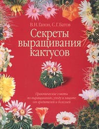  - Секреты выращивания кактусов. Практические советы по выращиванию, уходу и защите от вредителей и болезней