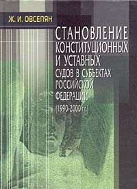 Жанна Овсепян - Становление конституционных и уставных судов в субъектах Российской Федерации (1990-2000 гг.)