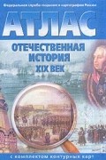 Атлас. Отечественная история. XIX век