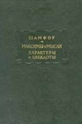 Шамфор - Максимы и мысли. Характеры и анекдоты