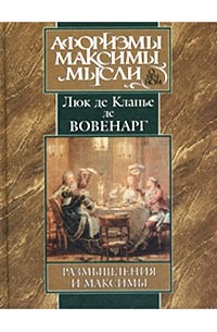 Люк де Клапье де Вовенарг - Размышления и максимы (сборник)