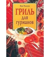 Энн Уилсон - Гриль для гурманов