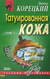 Данил Корецкий - Татуированная кожа. Том 1