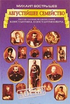 Михаил Вострышев - Августейшее семейство: Россия глазами великого князя Константина Константиновича. Серия: Досье