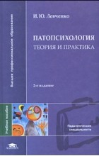 И. Ю. Левченко - Патопсихология. Теория и практика. Учебное пособие