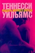 Теннесси Уильямс - Рыцарь ночного образа (сборник)