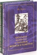 Франсуа Араго - Биографии знаменитых астрономов, физиков и геометров. В 3 томах
