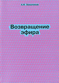 Заказчиков А.И. - Возвращение эфира: Фундаментальные вопросы физики